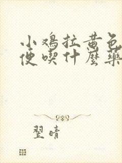 小鸡拉黄色的稀便吃什么药