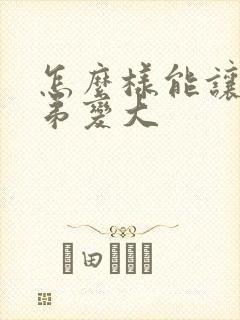 怎么样能让小弟弟变大