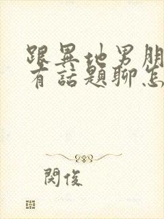 跟异地男朋友没有话题聊怎么办