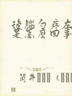 后脑勺疼左手麻是怎么回事