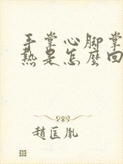 手掌心脚掌心发热是怎么回事