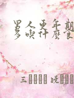 男人更年期应该多吃什么食物比较好