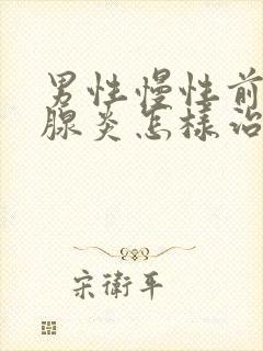 男性慢性前列有腺炎怎样治比较好