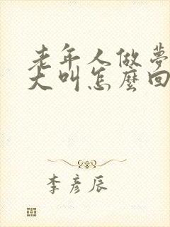 老年人做梦大喊大叫怎么回事