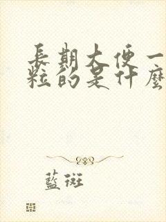 长期大便一粒一粒的是什么原因