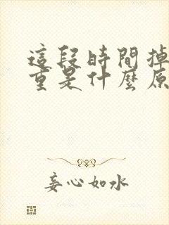 这段时间掉发严重是什么原因