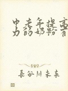 中老年提高免疫力的奶粉有哪些