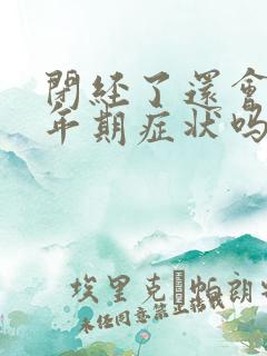 闭经了还会有更年期症状吗