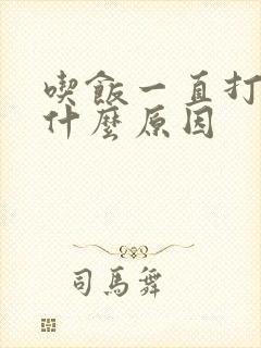 吃饭一直打嗝是什么原因