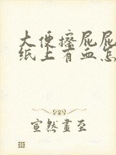 大便擦屁屁以后纸上有血怎么回事