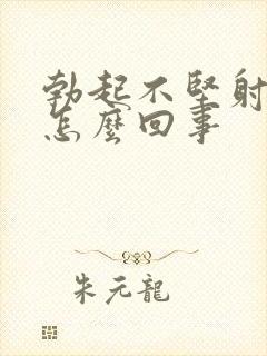 勃起不坚射的快怎么回事