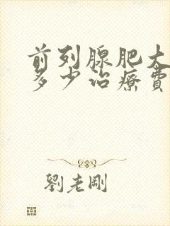 前列腺肥大需要多少治疗费用