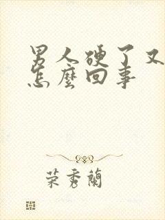 男人硬了又软了怎么回事