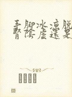 手脚冰凉脱发是肾阴虚还是阳虚