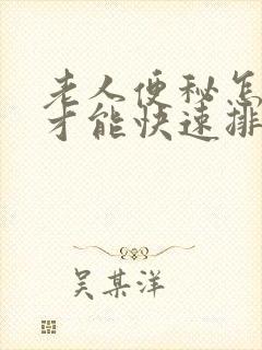 老人便秘怎么办才能快速排便