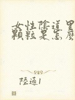 女性阴道里有小颗粒是怎么了