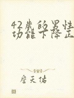 42岁的男性性功能下降正常吗