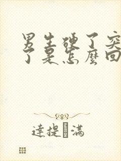 男生硬了突然软了是怎么回事