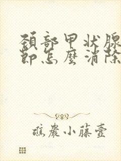 颈部甲状腺有结节怎么消除