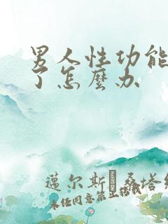 男人性功能衰退了怎么办