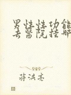 男性性功能应该去医院挂哪科