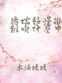 肠蠕动慢排便困难吃什么中药