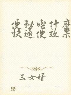 便秘吃什么药最快通便效果好