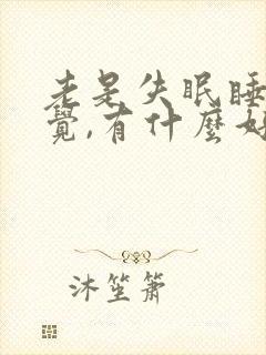 老是失眠睡不着觉,有什么好办法没