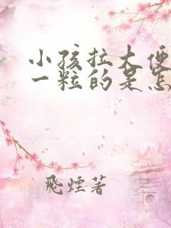 小孩拉大便一粒一粒的是怎么回事