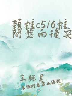 颈椎c5/6椎间盘向后突出硬膜囊受压症状