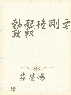 勃起后刚要插入就软