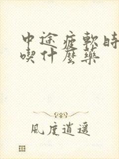 中途疲软时间短吃什么药