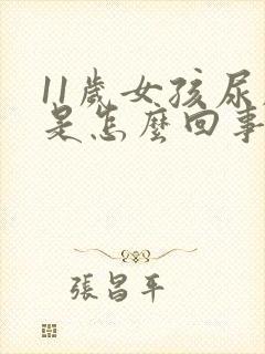 11岁女孩尿床是怎么回事啊