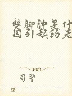 双脚肿是什么原因引起的老人