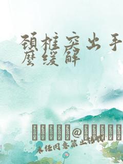 颈椎突出手麻怎么缓解