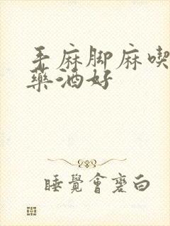 手麻脚麻吃什么药酒好