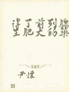 得了前列腺有增生肥大的药物