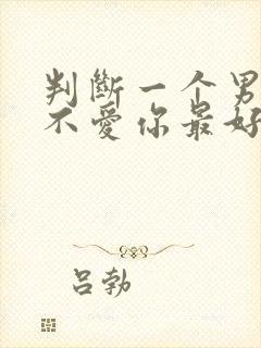 判断一个男人爱不爱你最好的方法