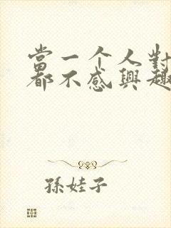 当一个人对什么都不感兴趣了