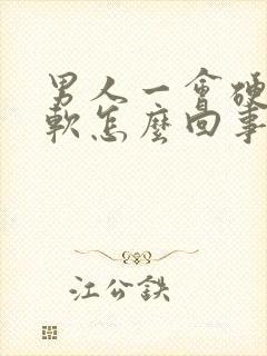 男人一会硬一会软怎么回事