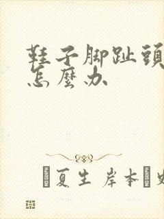 鞋子脚趾头磨脚怎么办