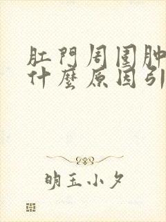 肛门周围肿痛是什么原因引起的