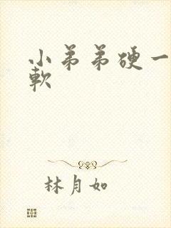 小弟弟硬一下就软