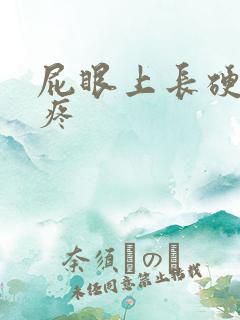 屁眼上长硬疙瘩疼