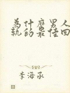 为什么男人会出轨的最佳回答