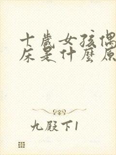 十岁女孩偶尔尿床是什么原因