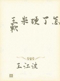 玉米硬了怎么煮软