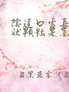 阴道口处长菜花状颗粒是怎么回事