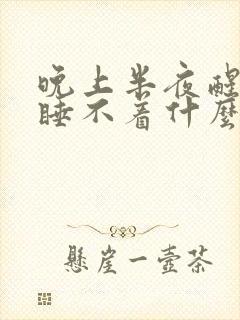 晚上半夜醒了就睡不着什么原因