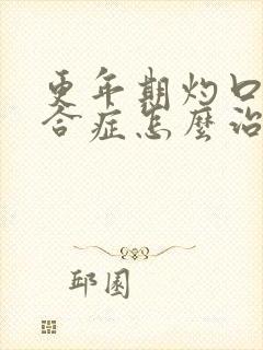 更年期灼口的综合症怎么治疗最好